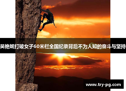 吴艳妮打破女子60米栏全国纪录背后不为人知的奋斗与坚持