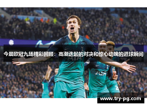 今晨欧冠九场精彩回顾：高潮迭起的对决和惊心动魄的进球瞬间