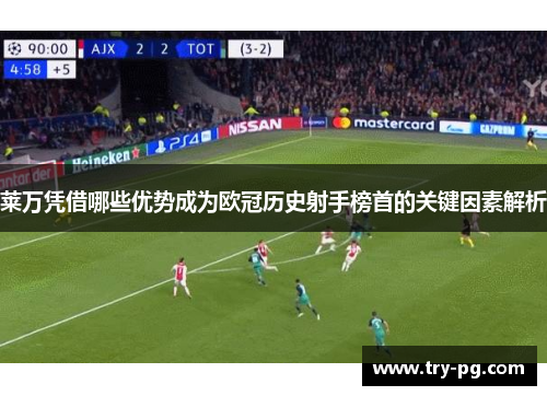 莱万凭借哪些优势成为欧冠历史射手榜首的关键因素解析
