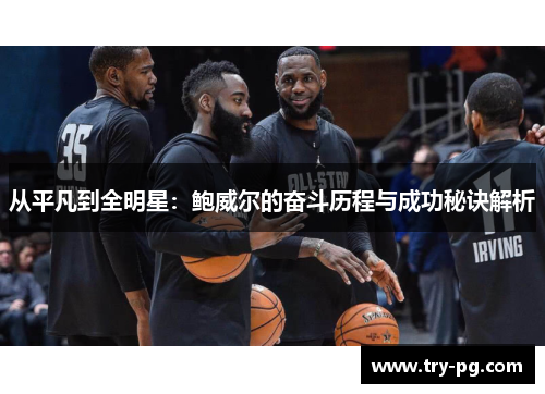 从平凡到全明星：鲍威尔的奋斗历程与成功秘诀解析