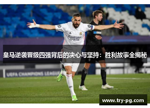 皇马逆袭晋级四强背后的决心与坚持：胜利故事全揭秘