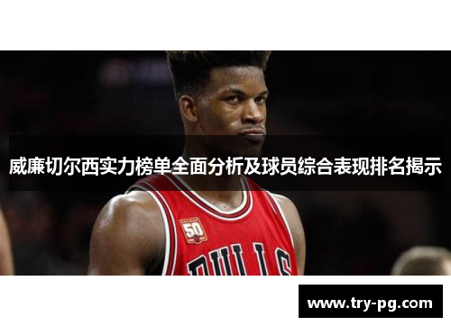 威廉切尔西实力榜单全面分析及球员综合表现排名揭示