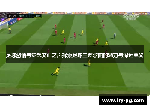 足球激情与梦想交汇之声探索足球主题歌曲的魅力与深远意义