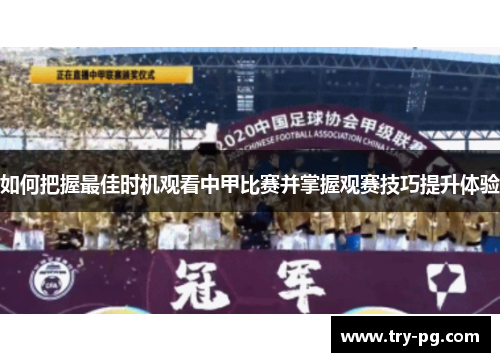 如何把握最佳时机观看中甲比赛并掌握观赛技巧提升体验