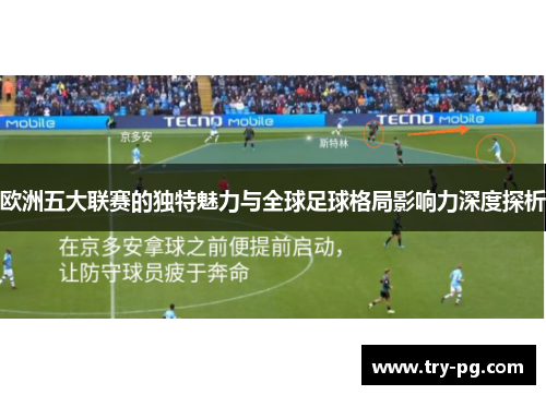 欧洲五大联赛的独特魅力与全球足球格局影响力深度探析