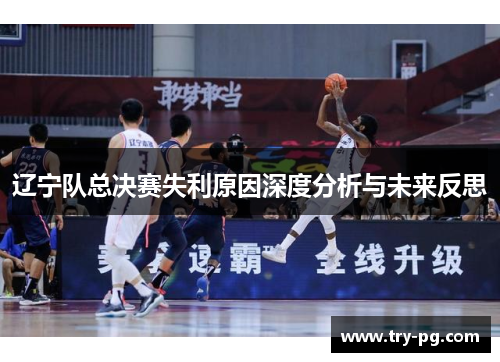 辽宁队总决赛失利原因深度分析与未来反思