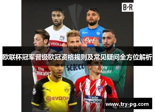 欧联杯冠军晋级欧冠资格规则及常见疑问全方位解析