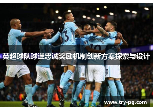 英超球队球迷忠诚奖励机制创新方案探索与设计