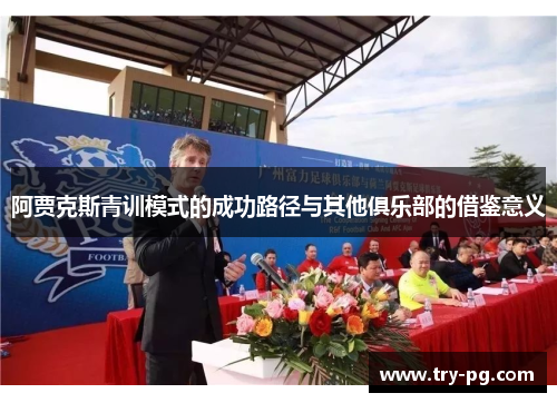 阿贾克斯青训模式的成功路径与其他俱乐部的借鉴意义