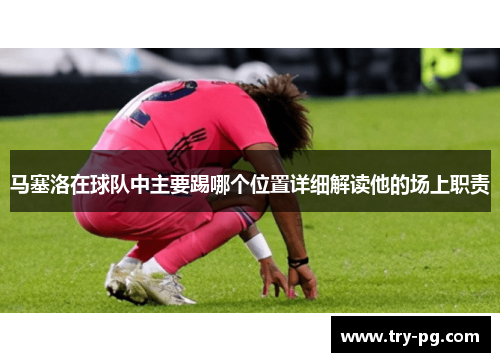 马塞洛在球队中主要踢哪个位置详细解读他的场上职责