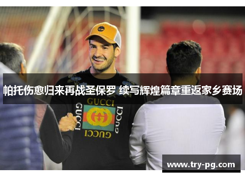 帕托伤愈归来再战圣保罗 续写辉煌篇章重返家乡赛场