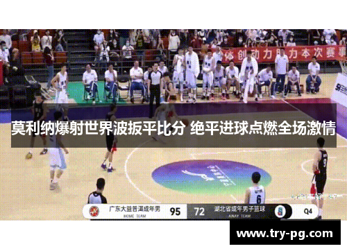 莫利纳爆射世界波扳平比分 绝平进球点燃全场激情