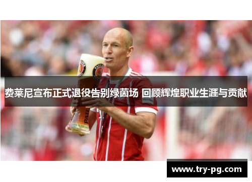 费莱尼宣布正式退役告别绿茵场 回顾辉煌职业生涯与贡献