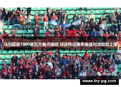 马羽超级1000赛五大看点揭晓 球迷热议赛季最强对决即将上演