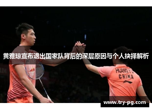 黄雅琼宣布退出国家队背后的深层原因与个人抉择解析 黄雅琼宣布退出国家队背后的深层原因与个人抉择解析