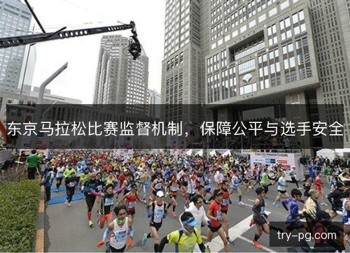 东京马拉松比赛监督机制，保障公平与选手安全